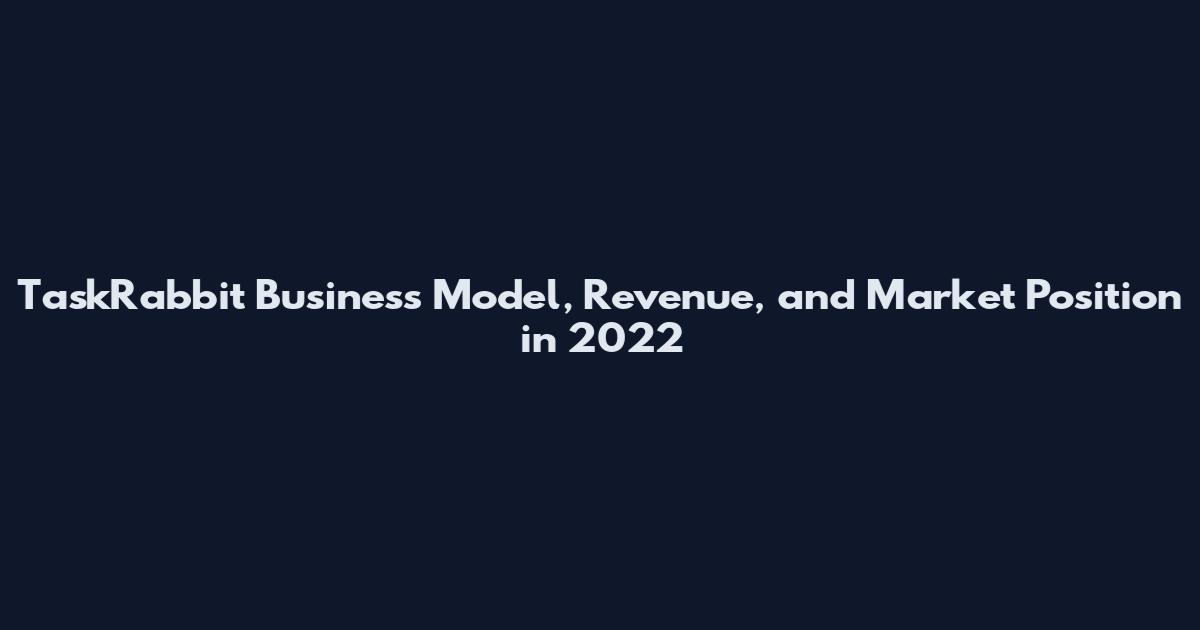 TaskRabbit Business Model, Revenue, and Market Position in 2022