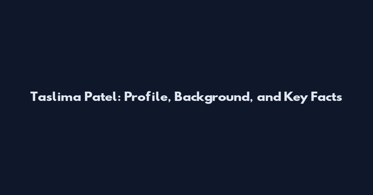 Taslima Patel: Profile, Background, and Key Facts
