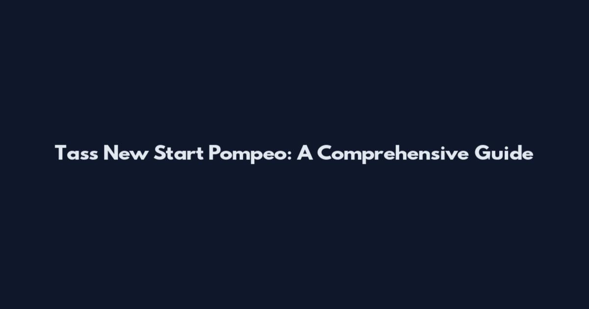 Tass New Start Pompeo: A Comprehensive Guide
