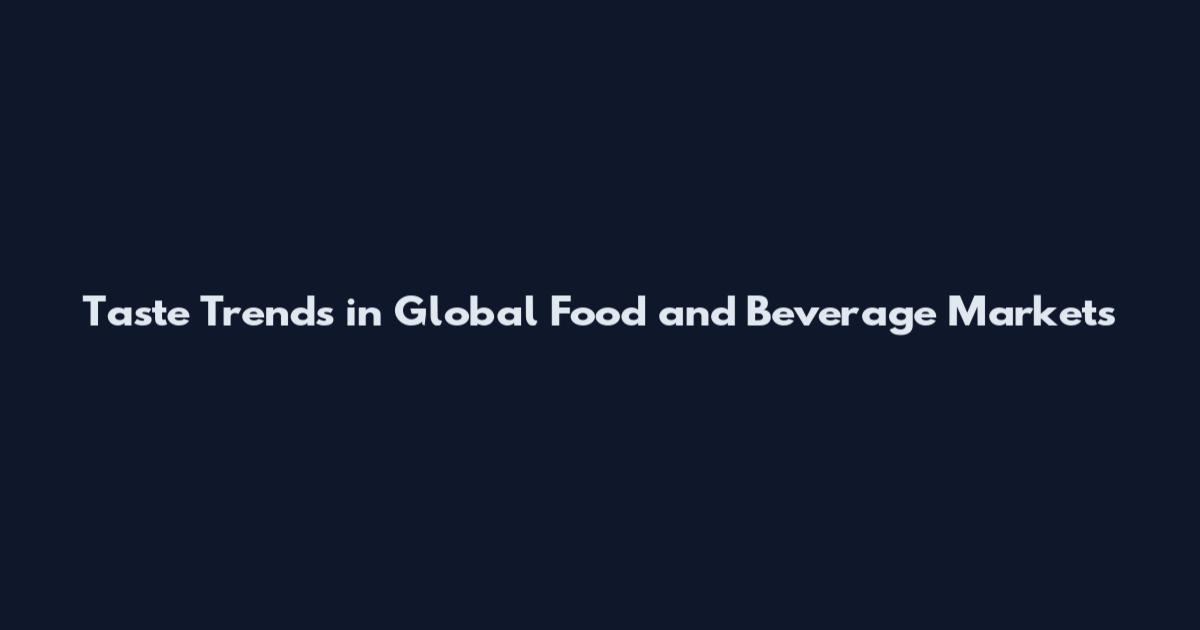 Taste Trends in Global Food and Beverage Markets