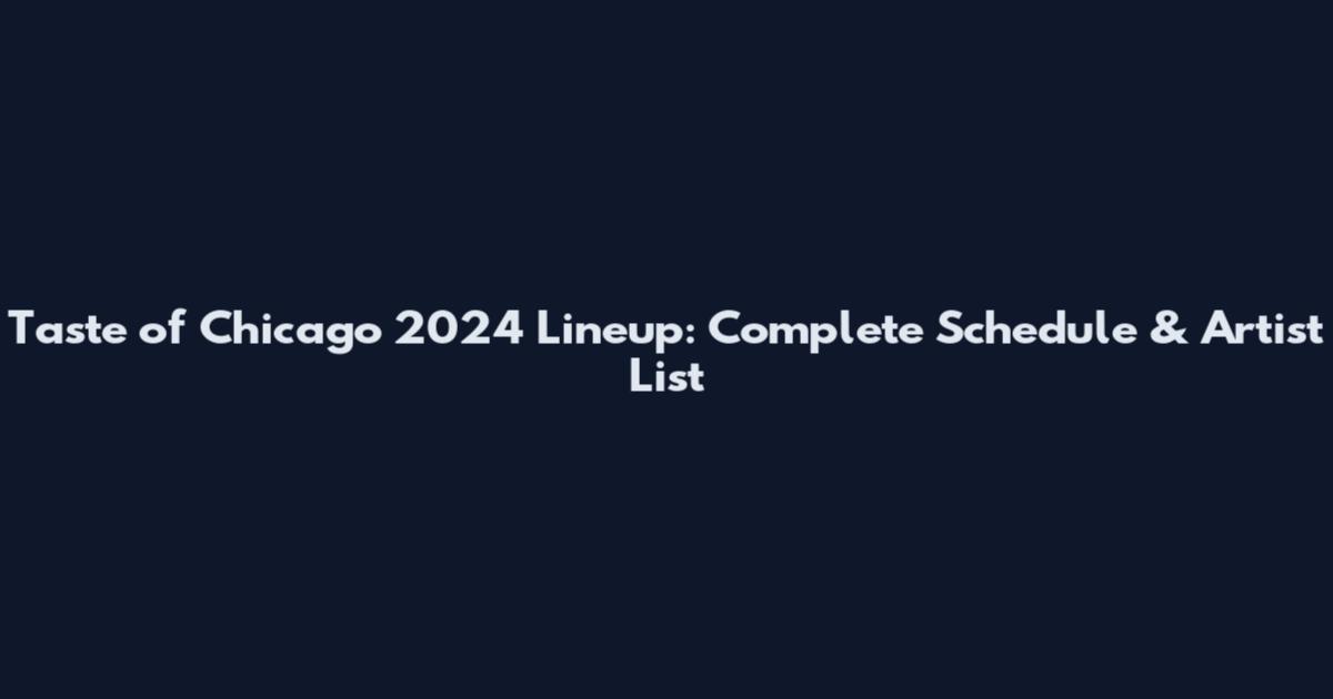 Taste of Chicago 2024 Lineup: Complete Schedule & Artist List