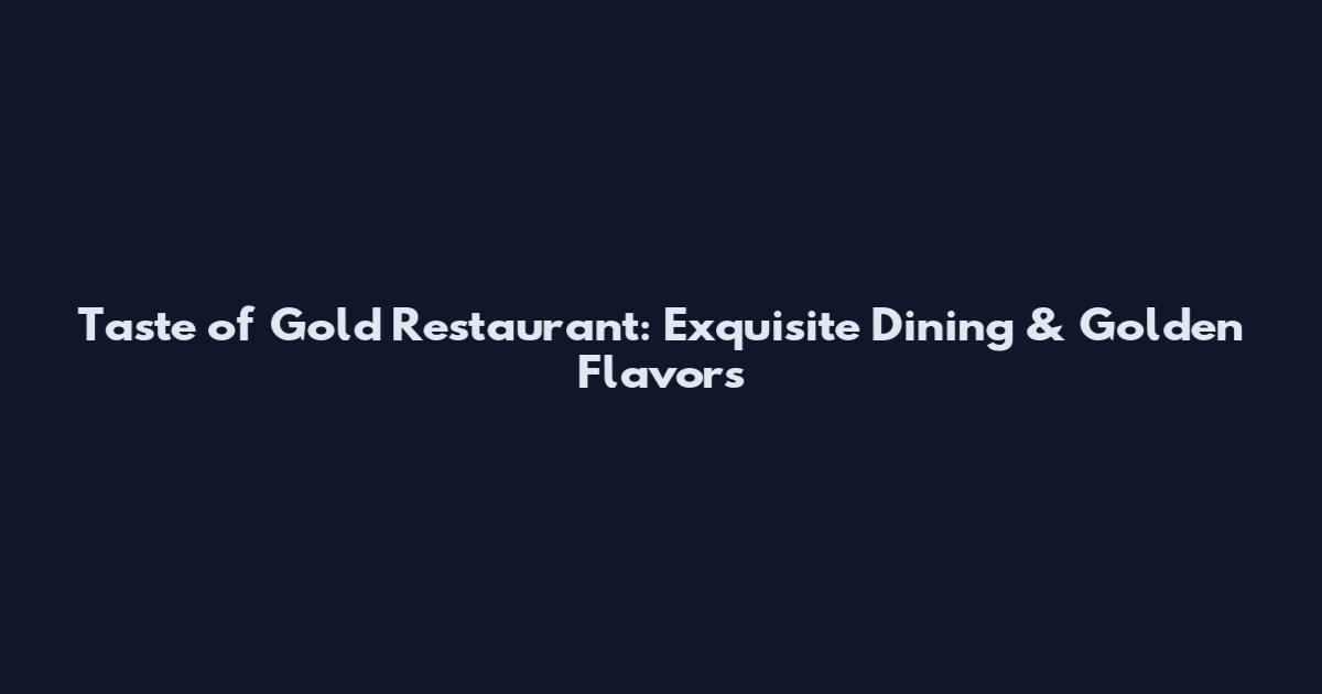 Taste of Gold Restaurant: Exquisite Dining & Golden Flavors
