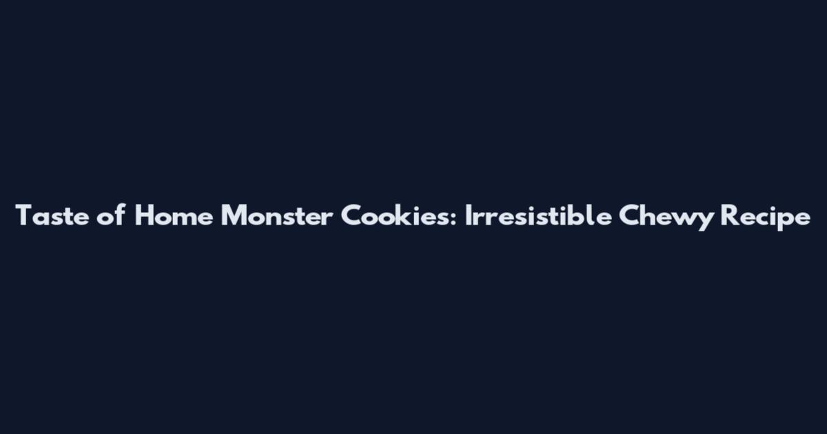 Taste of Home Monster Cookies: Irresistible Chewy Recipe