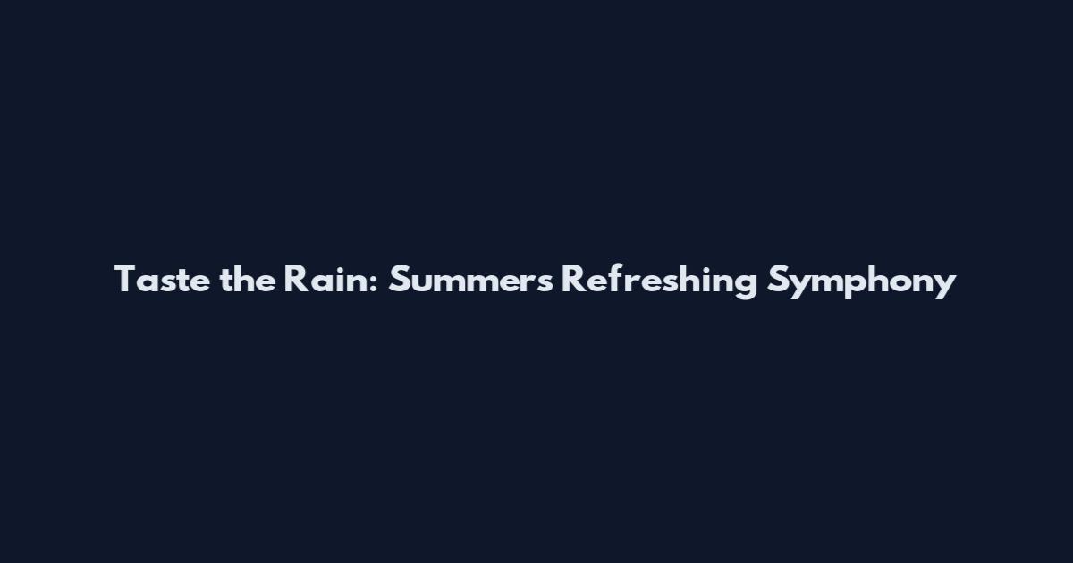 Taste the Rain: Summer's Refreshing Symphony