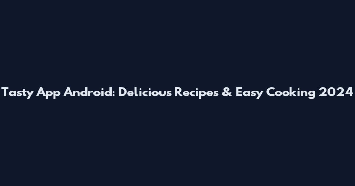 Tasty App Android: Delicious Recipes & Easy Cooking 2024
