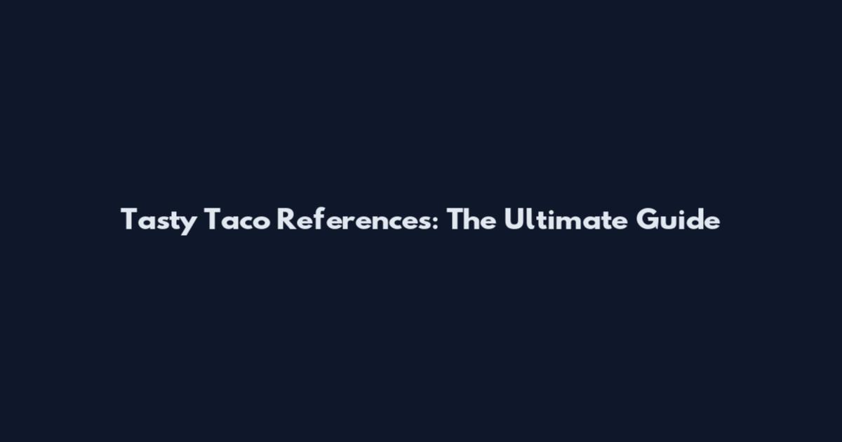Tasty Taco References: The Ultimate Guide