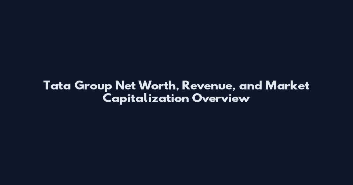 Tata Group Net Worth, Revenue, and Market Capitalization Overview