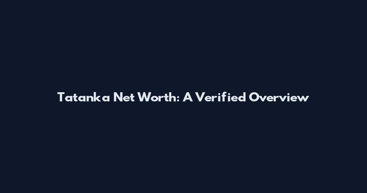 Tatanka Net Worth: A Verified Overview