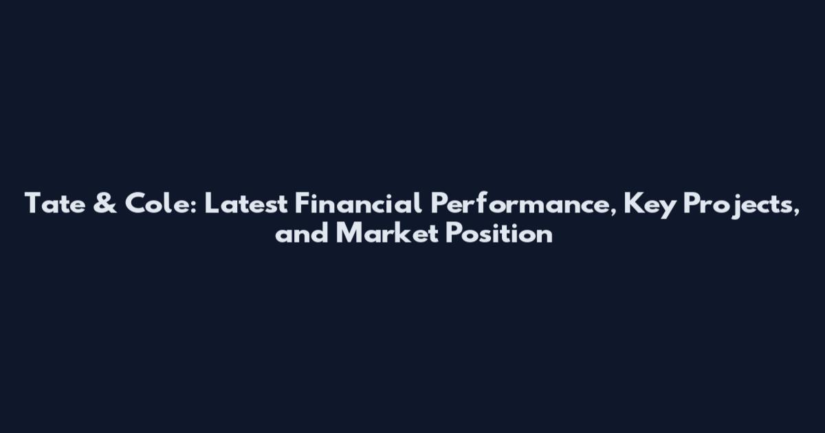 Tate & Cole: Latest Financial Performance, Key Projects, and Market Position
