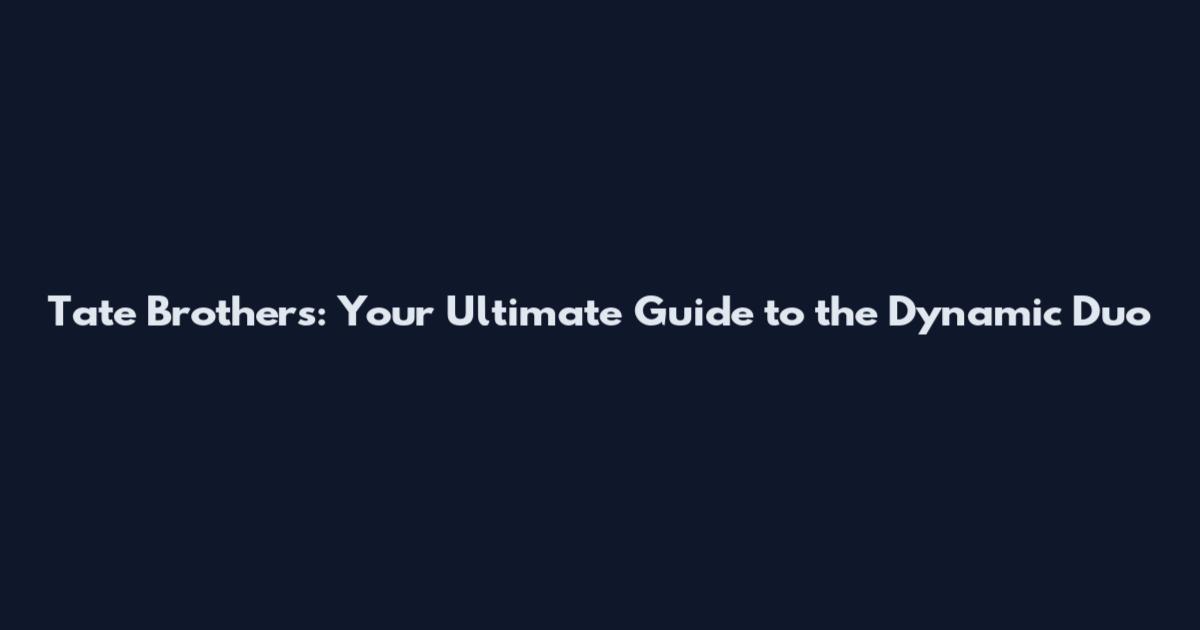 Tate Brothers: Your Ultimate Guide to the Dynamic Duo