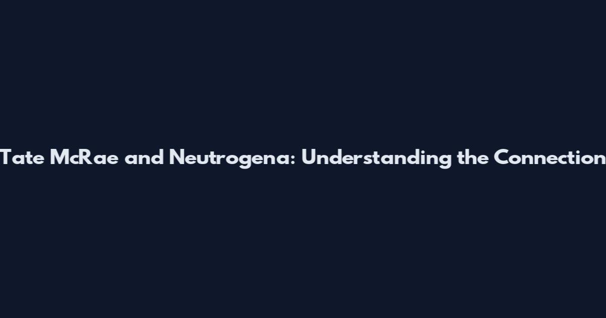 Tate McRae and Neutrogena: Understanding the Connection