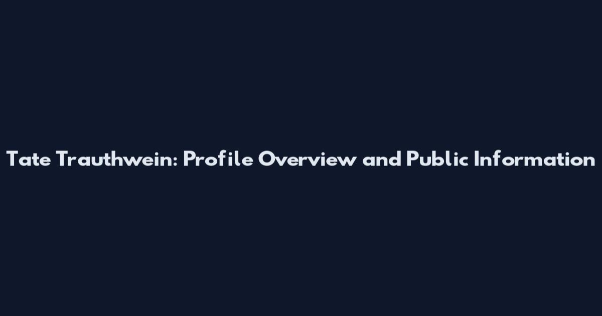 Tate Trauthwein: Profile Overview and Public Information
