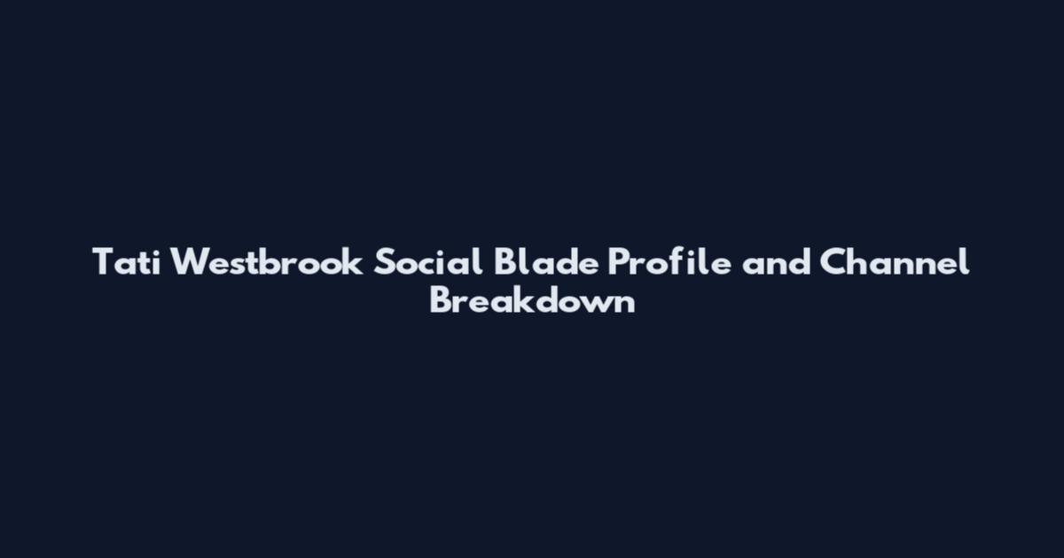 Tati Westbrook Social Blade Profile and Channel Breakdown