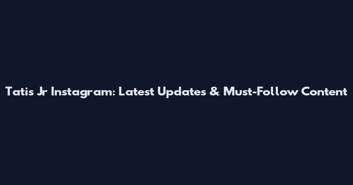 Tatis Jr Instagram: Latest Updates & Must-Follow Content