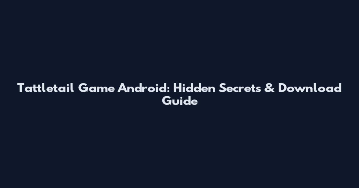 Tattletail Game Android: Hidden Secrets & Download Guide