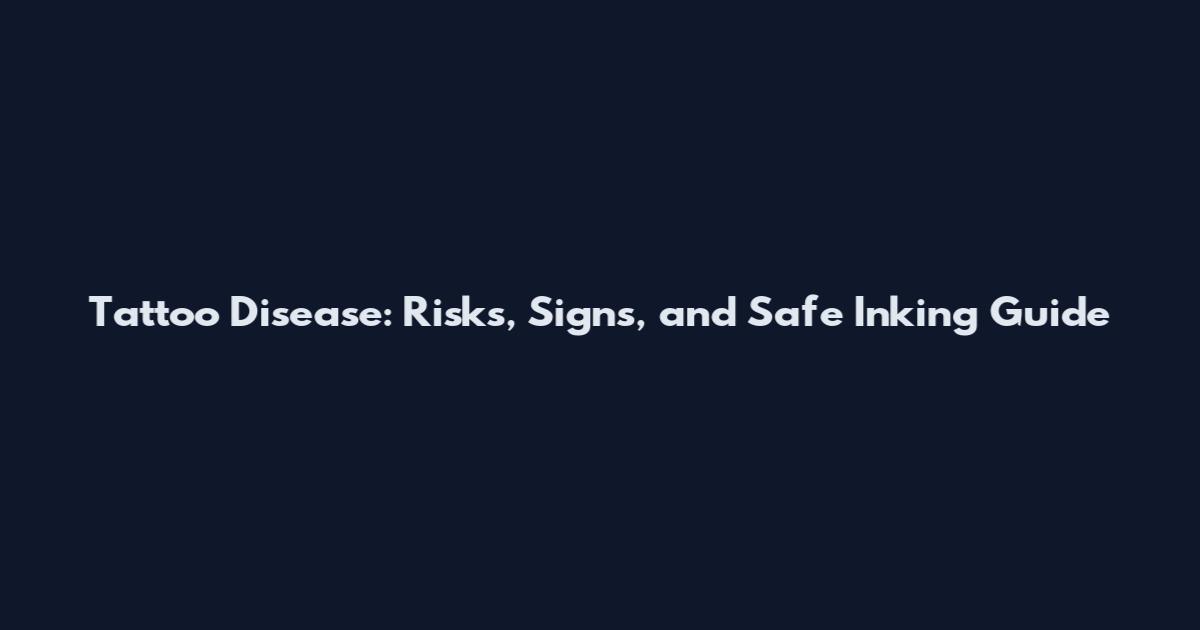Tattoo Disease: Risks, Signs, and Safe Inking Guide