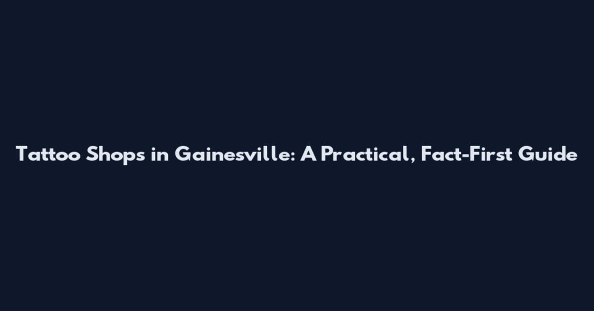 Tattoo Shops in Gainesville: A Practical, Fact-First Guide