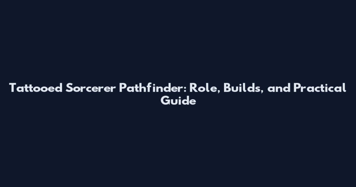 Tattooed Sorcerer Pathfinder: Role, Builds, and Practical Guide