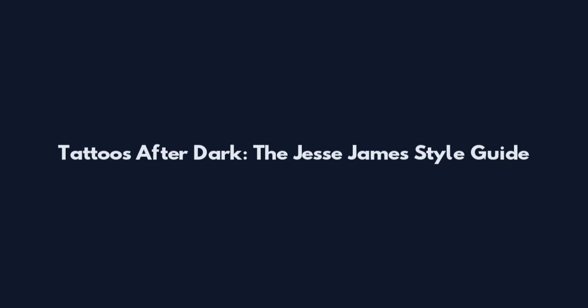 Tattoos After Dark: The Jesse James Style Guide