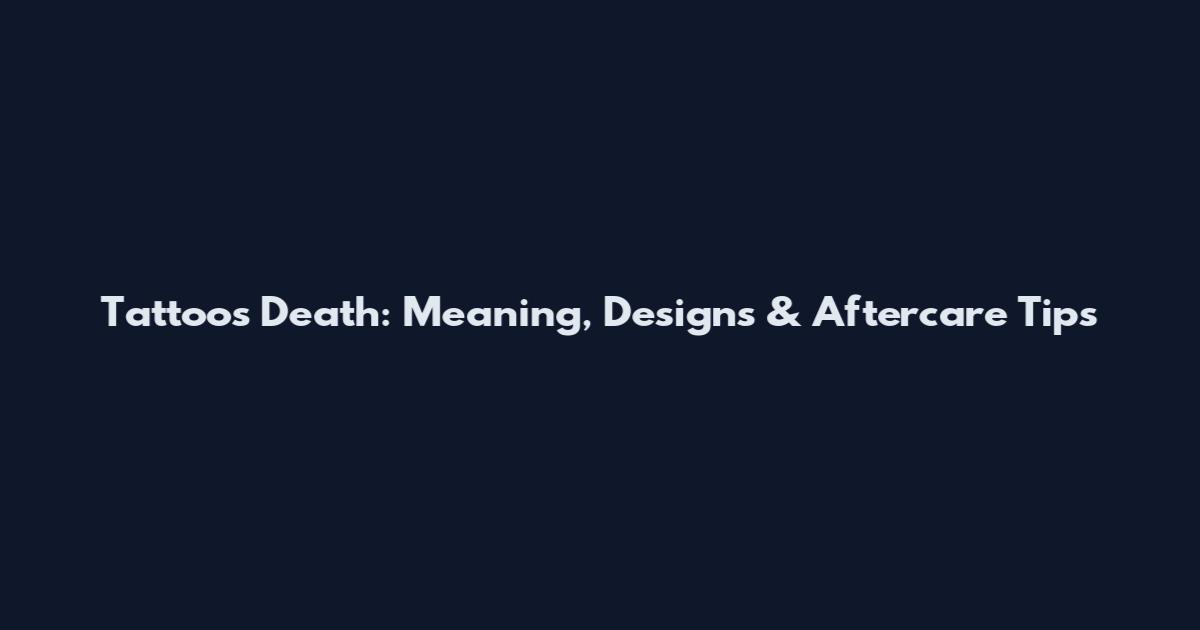 Tattoos Death: Meaning, Designs & Aftercare Tips