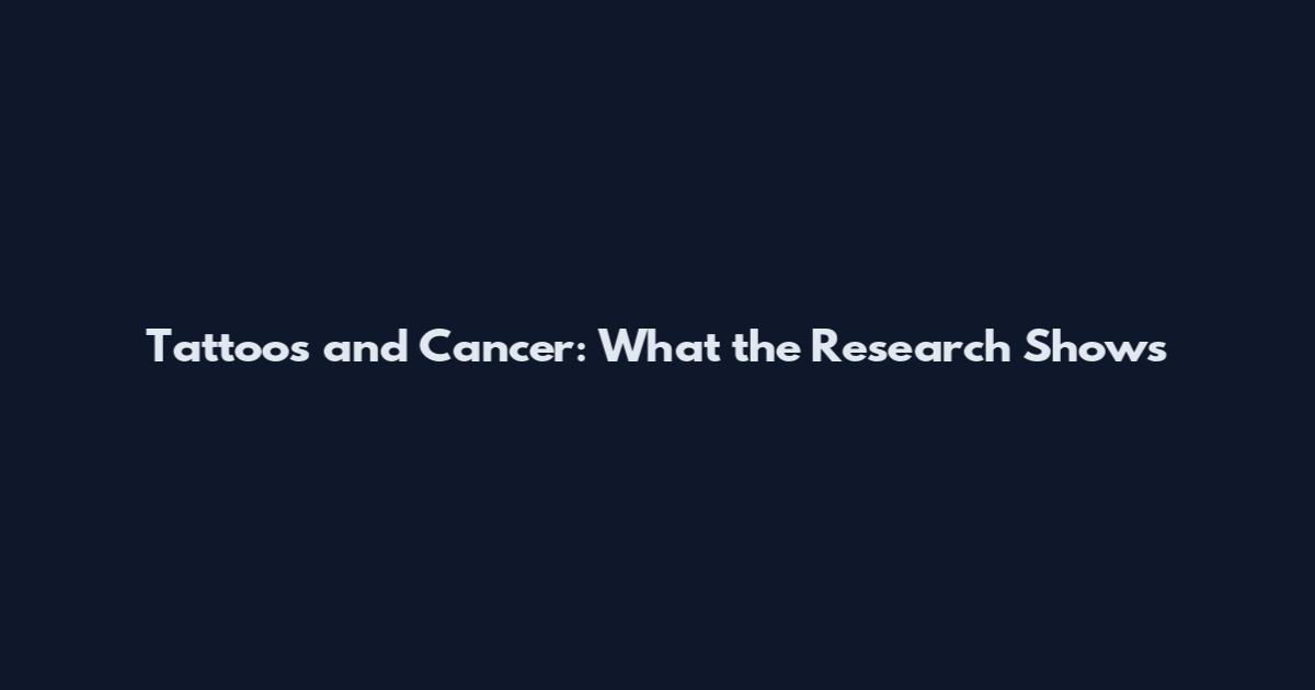Tattoos and Cancer: What the Research Shows