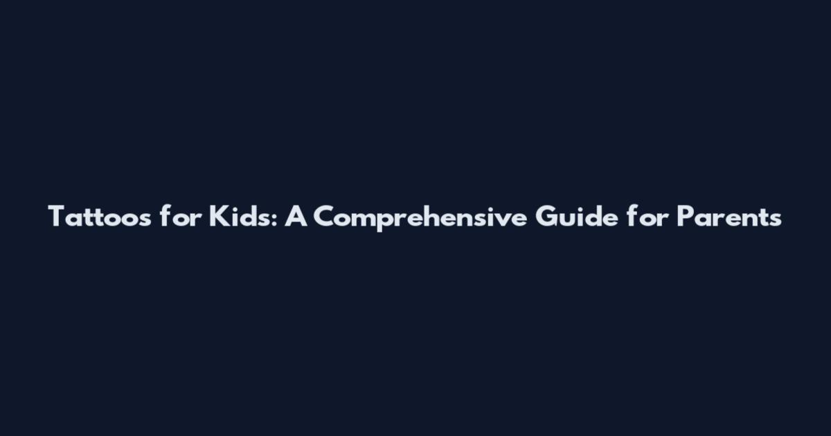 Tattoos for Kids: A Comprehensive Guide for Parents