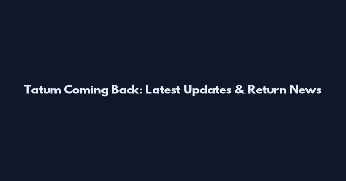 Tatum Coming Back: Latest Updates & Return News