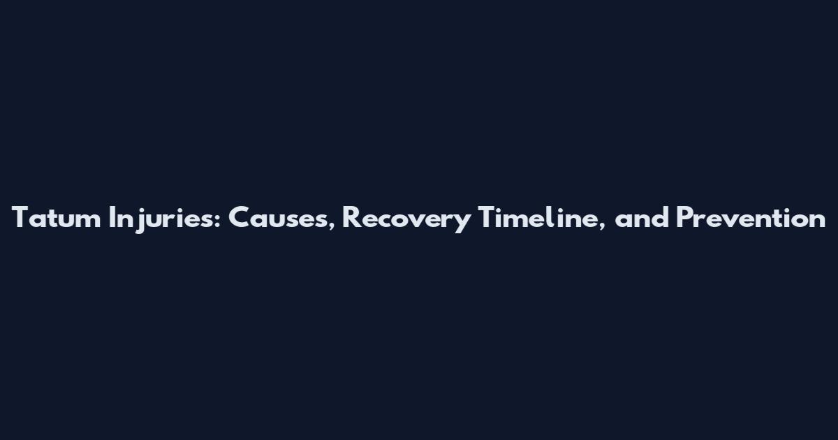 Tatum Injuries: Causes, Recovery Timeline, and Prevention