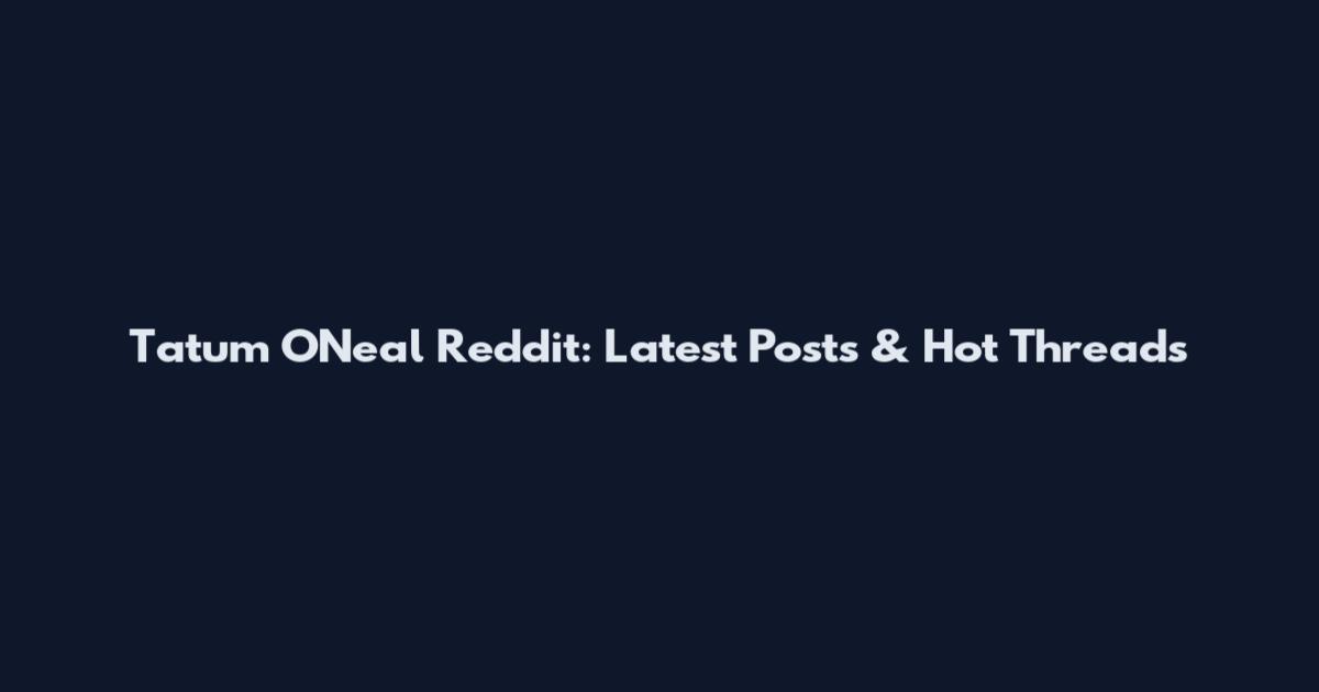 Tatum O'Neal Reddit: Latest Posts & Hot Threads