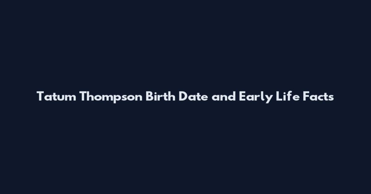 Tatum Thompson Birth Date and Early Life Facts