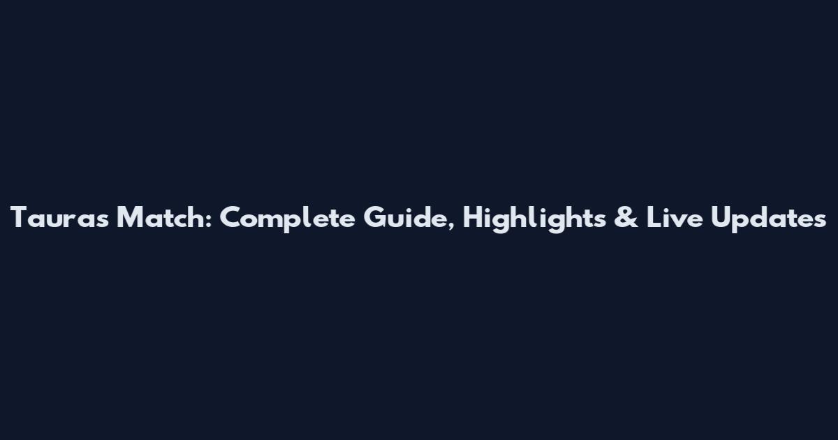 Tauras Match: Complete Guide, Highlights & Live Updates