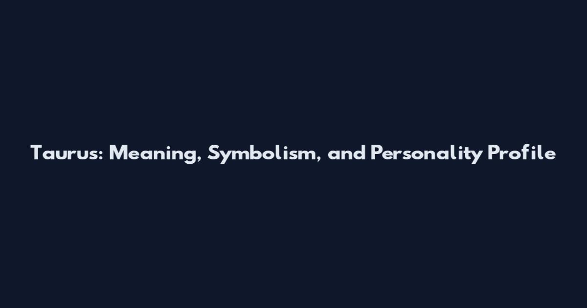Taurus: Meaning, Symbolism, and Personality Profile