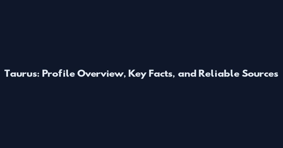 Taurus: Profile Overview, Key Facts, and Reliable Sources