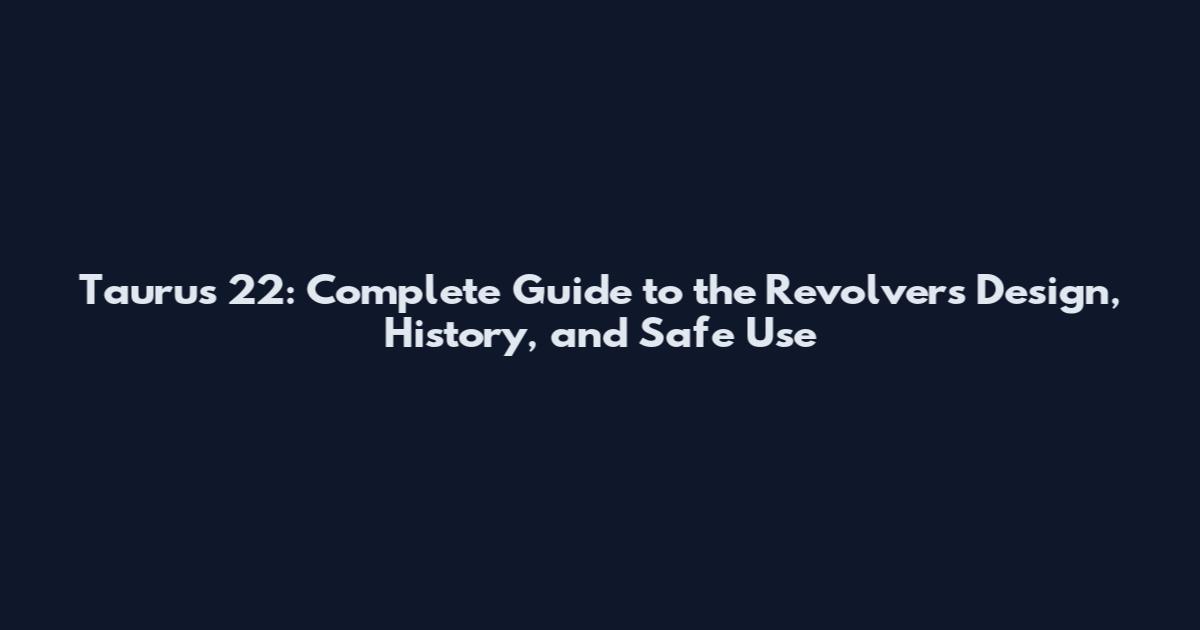 Taurus 22: Complete Guide to the Revolver's Design, History, and Safe Use