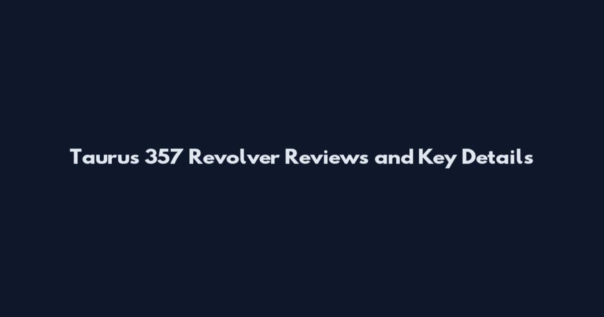 Taurus 357 Revolver Reviews and Key Details