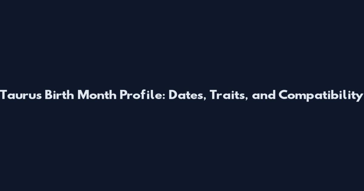 Taurus Birth Month Profile: Dates, Traits, and Compatibility