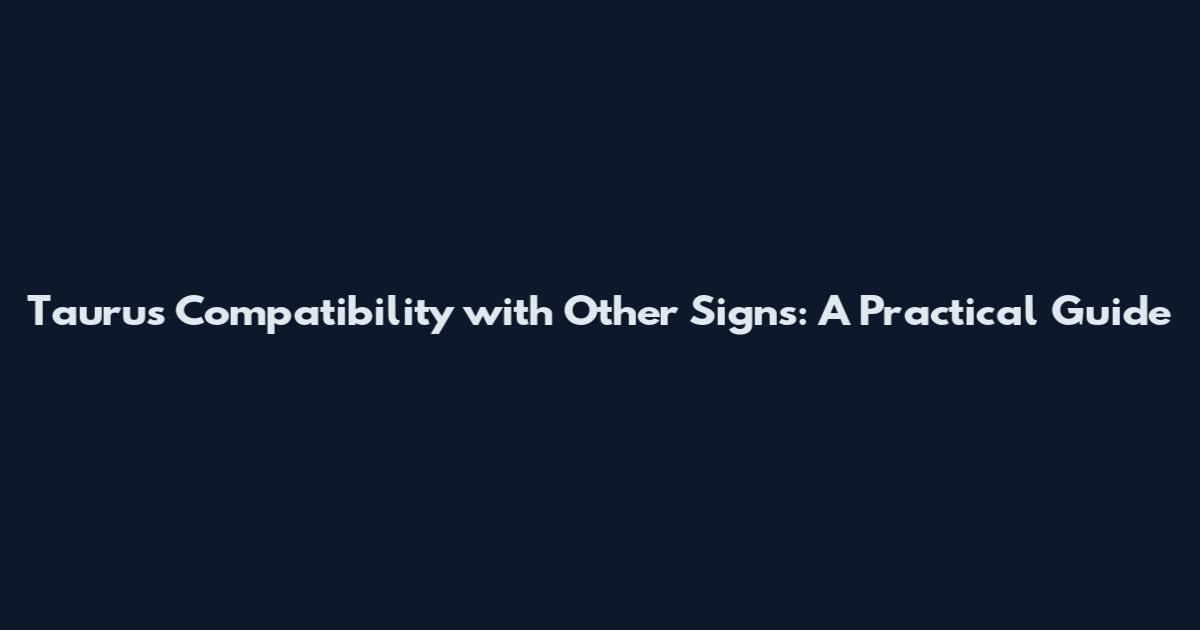 Taurus Compatibility with Other Signs: A Practical Guide