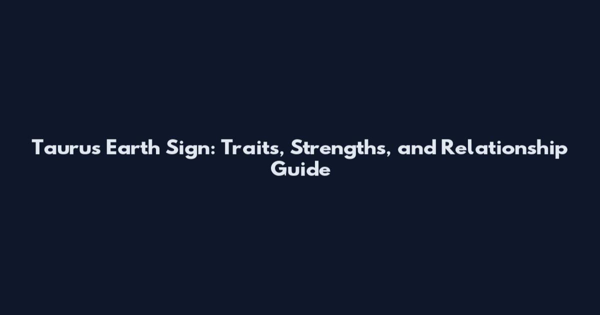 Taurus Earth Sign: Traits, Strengths, and Relationship Guide