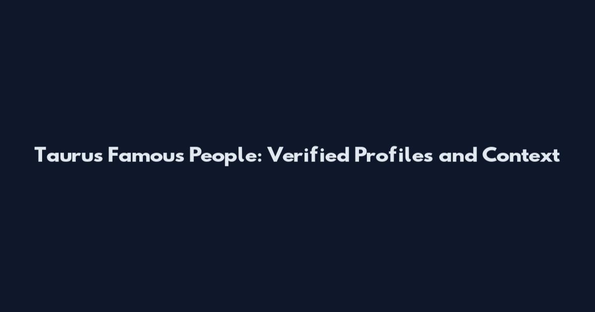 Taurus Famous People: Verified Profiles and Context