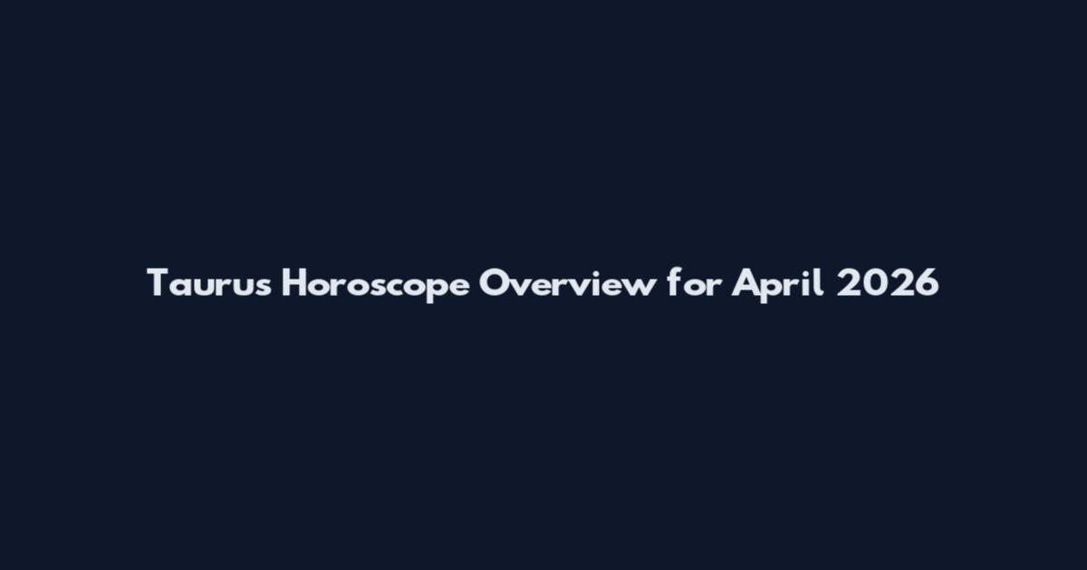 Taurus Horoscope Overview for April 2026