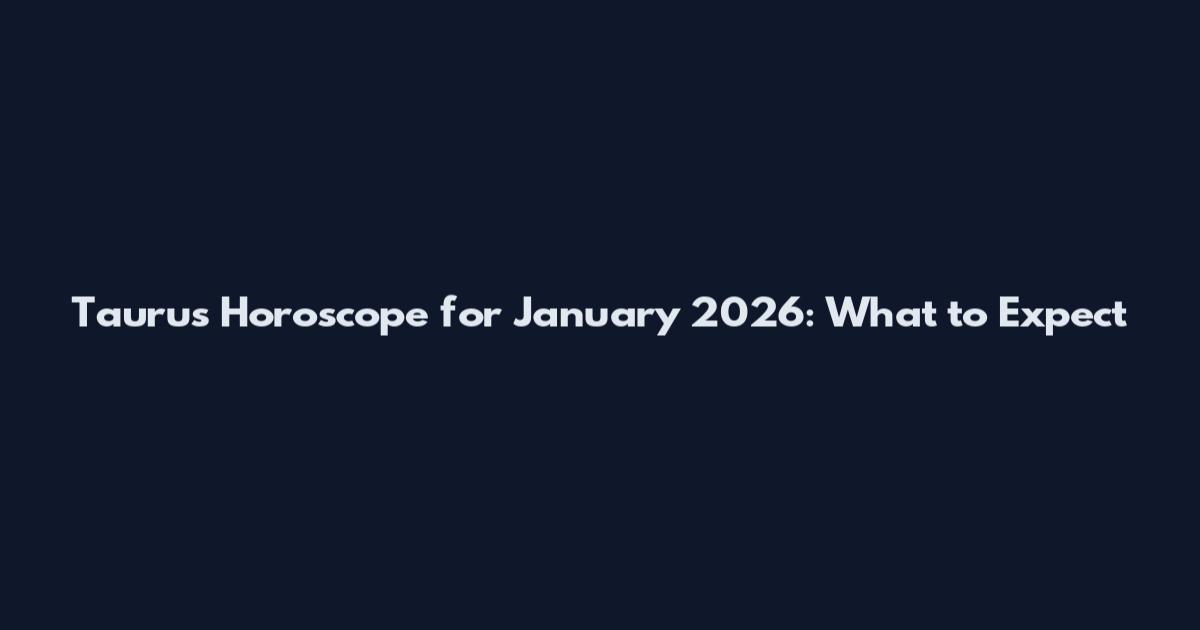 Taurus Horoscope for January 2026: What to Expect