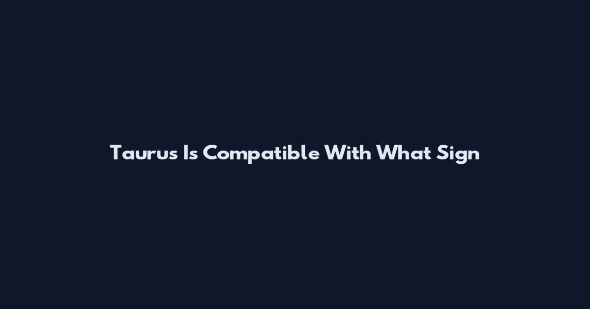 Taurus Is Compatible With What Sign