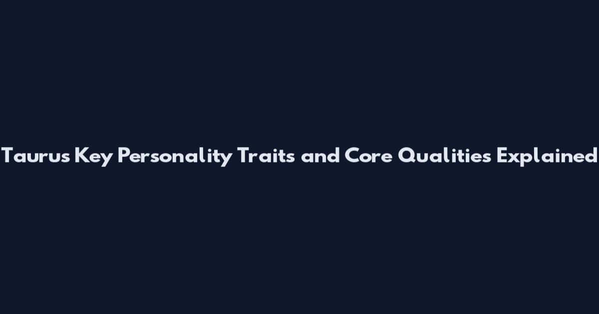 Taurus Key Personality Traits and Core Qualities Explained