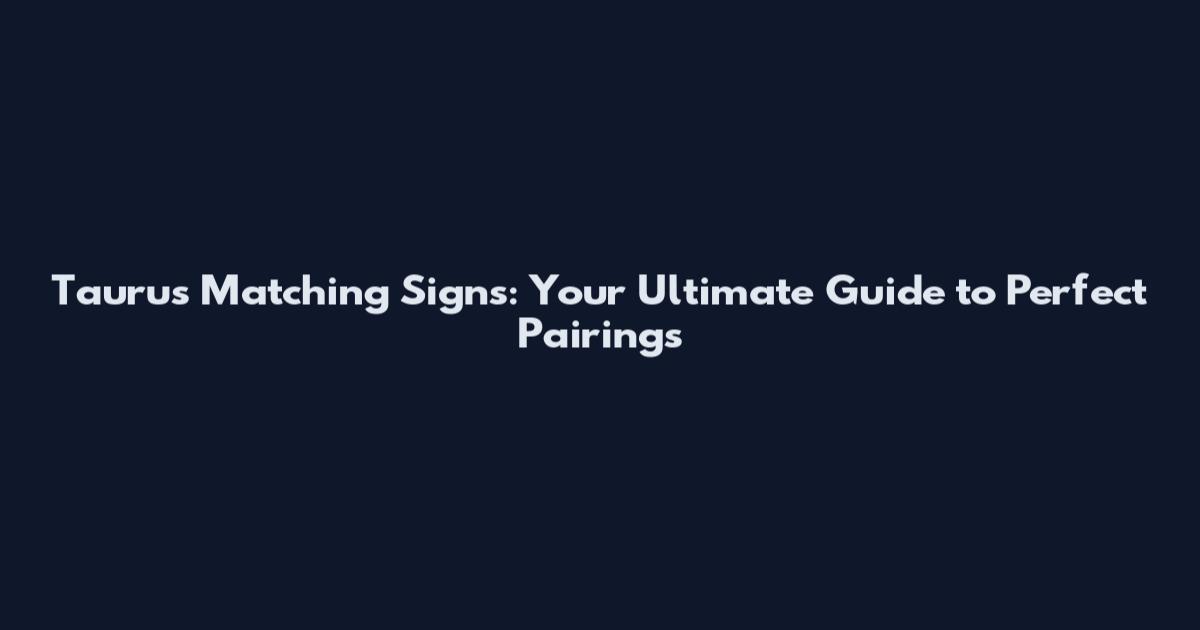 Taurus Matching Signs: Your Ultimate Guide to Perfect Pairings