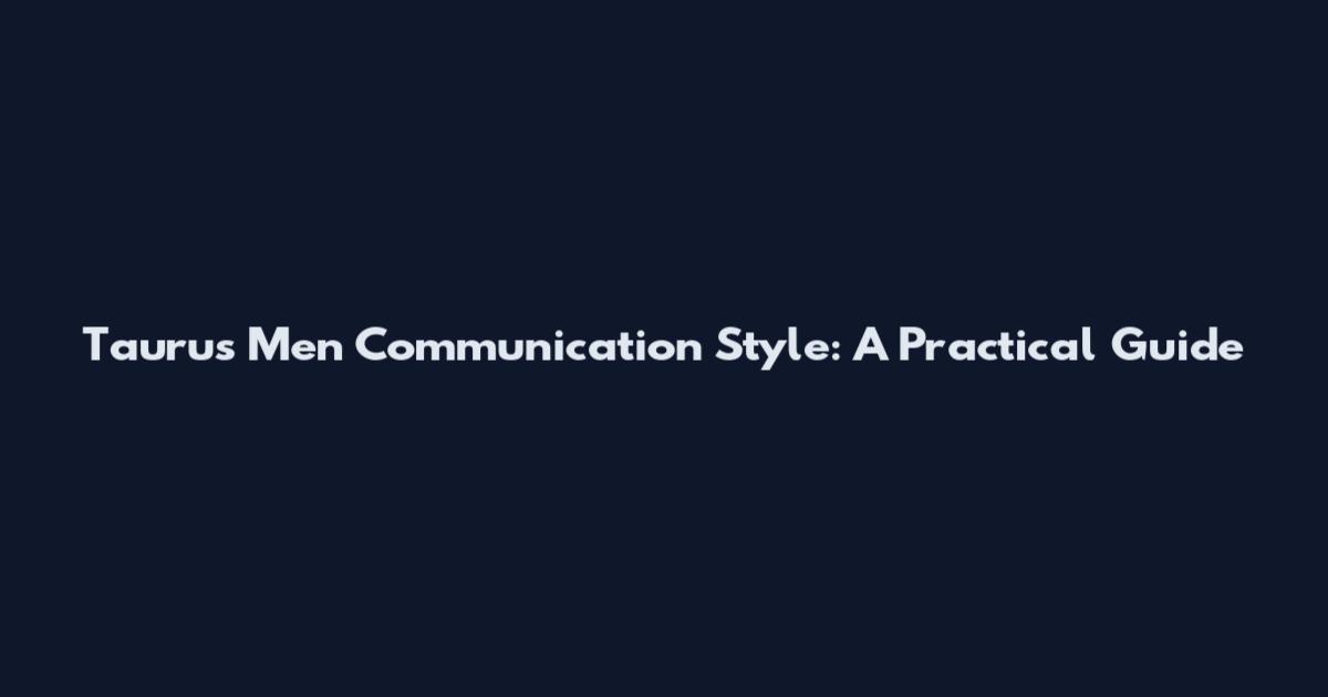 Taurus Men Communication Style: A Practical Guide