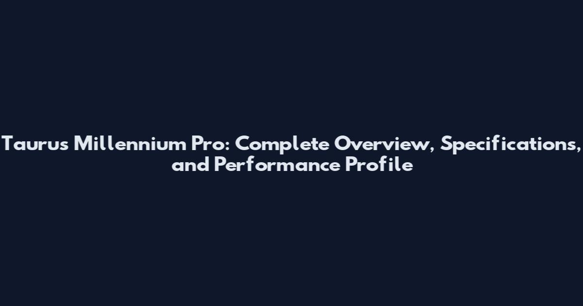 Taurus Millennium Pro: Complete Overview, Specifications, and Performance Profile