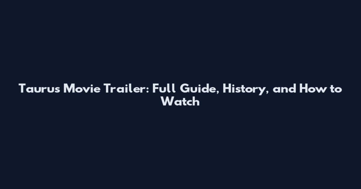 Taurus Movie Trailer: Full Guide, History, and How to Watch
