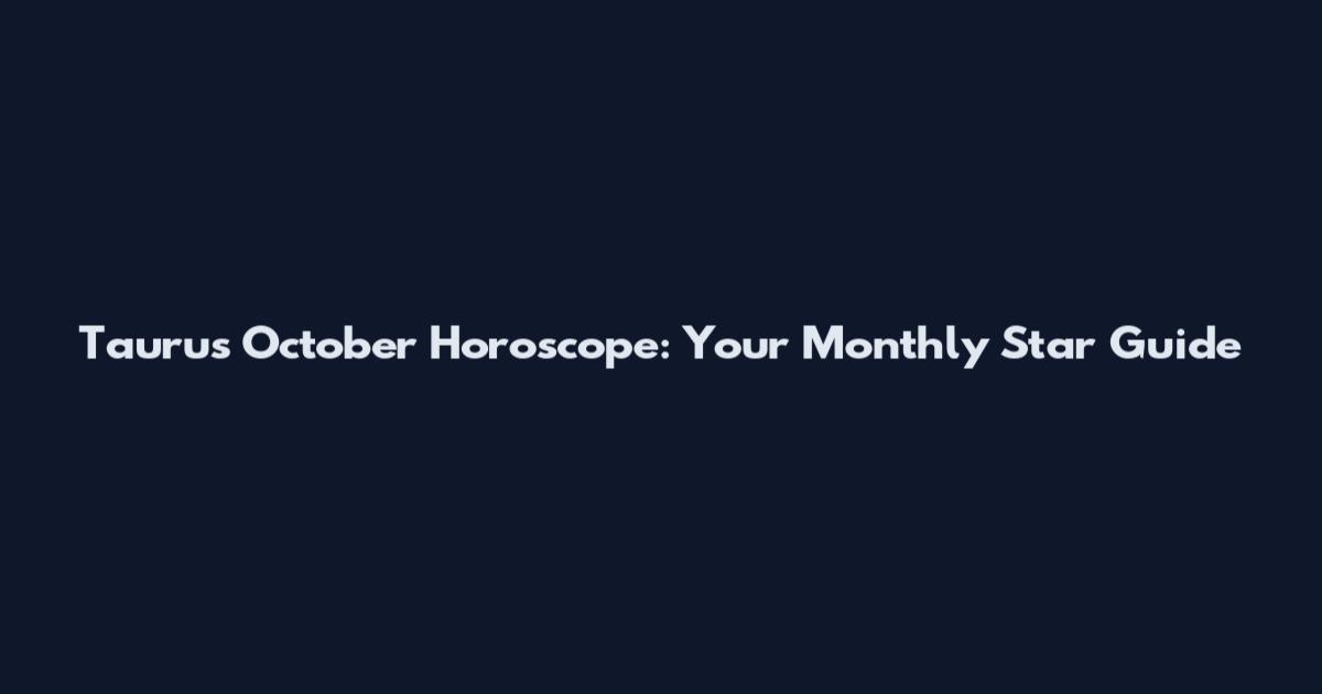 Taurus October Horoscope: Your Monthly Star Guide