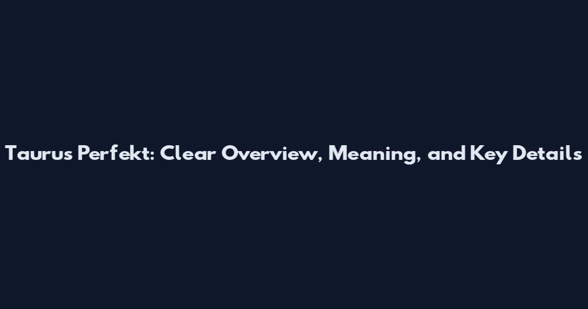 Taurus Perfekt: Clear Overview, Meaning, and Key Details