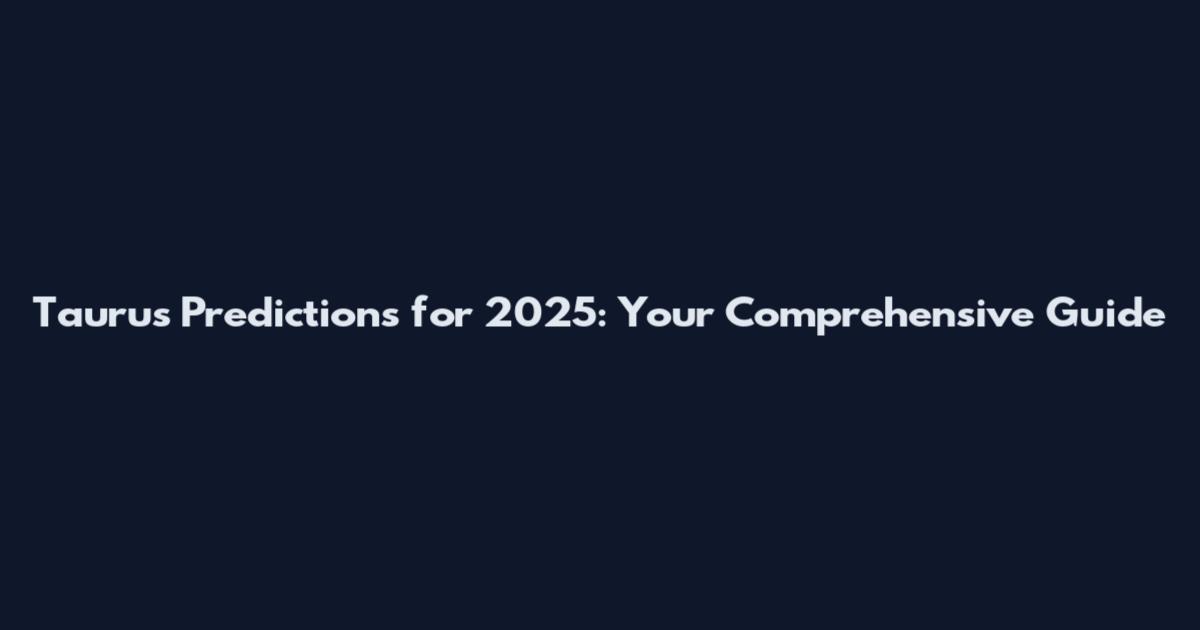 Taurus Predictions for 2025: Your Comprehensive Guide